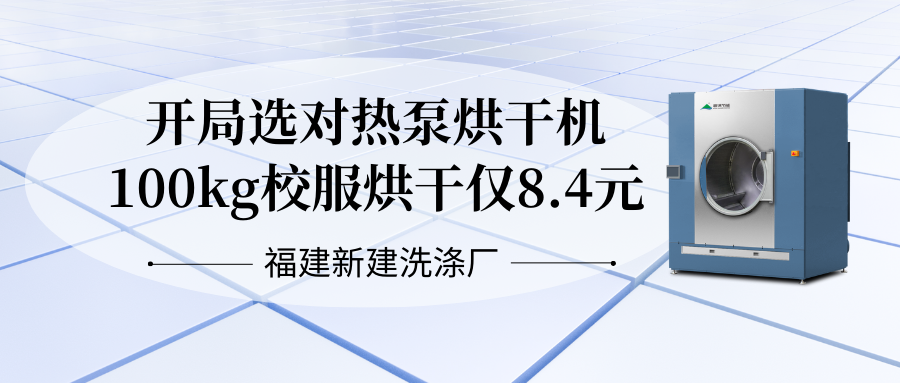 福建新建洗涤厂：开局选对热泵干衣机，100kg校服烘干仅8.4元